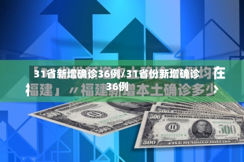31省新增确诊36例/31省份新增确诊36例