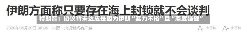 特朗普：协议暂未达成是因为伊朗“实力不俗”且“态度强硬”-第2张图片