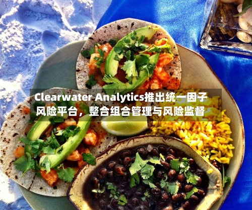 Clearwater Analytics推出统一因子风险平台，整合组合管理与风险监督