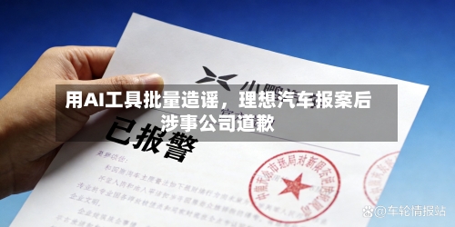 用AI工具批量造谣	，理想汽车报案后涉事公司道歉-第2张图片