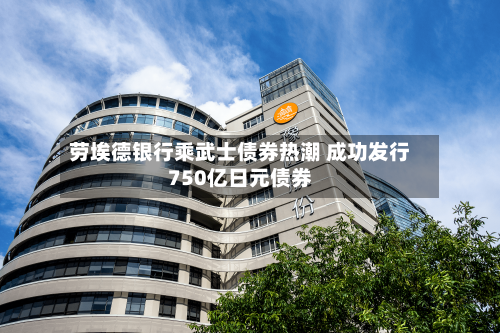 劳埃德银行乘武士债券热潮 成功发行750亿日元债券
