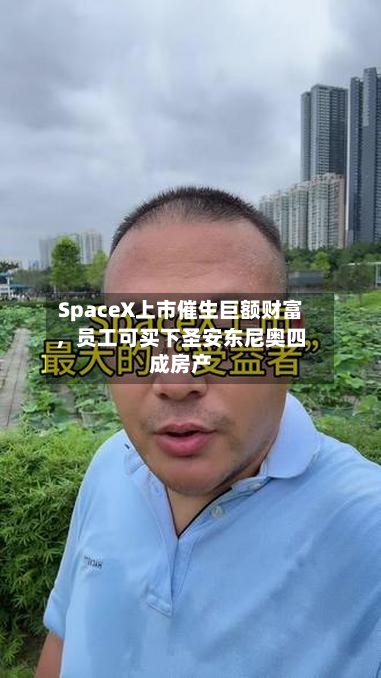 SpaceX上市催生巨额财富	，员工可买下圣安东尼奥四成房产-第2张图片
