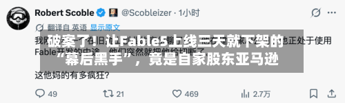 破案了！让Fable5上线三天就下架的“幕后黑手”，竟是自家股东亚马逊-第2张图片