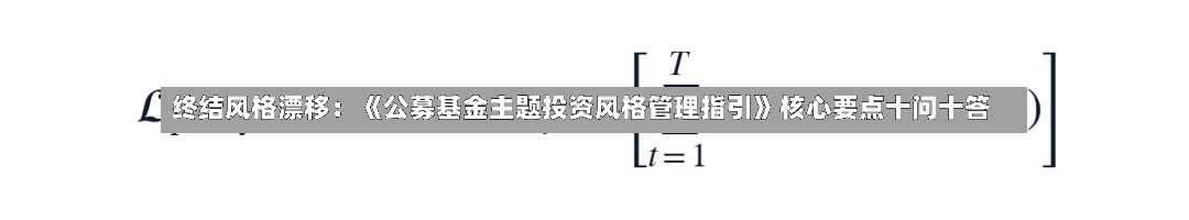 终结风格漂移：《公募基金主题投资风格管理指引》核心要点十问十答