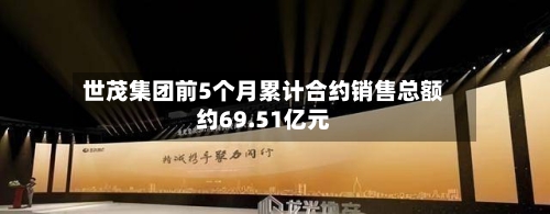 世茂集团前5个月累计合约销售总额约69.51亿元