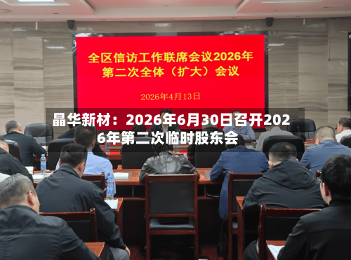 晶华新材：2026年6月30日召开2026年第二次临时股东会