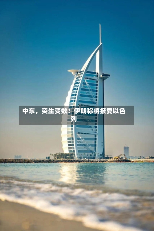 中东，突生变数！伊朗称将报复以色列-第3张图片