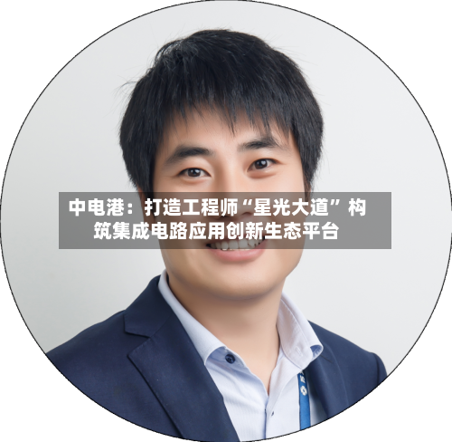 中电港：打造工程师“星光大道” 构筑集成电路应用创新生态平台-第2张图片