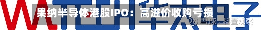 果纳半导体港股IPO：高溢价收购亏损企业却无业绩承诺 股权激励对象包含多名外部顾问