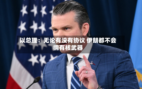 以总理：无论有没有协议 伊朗都不会拥有核武器