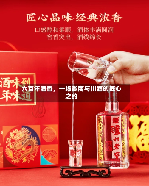 六百年酒香，一场徽商与川酒的匠心之约-第2张图片