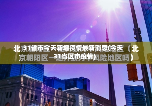 31省市今天新增疫情最新消息(今天31省区市疫情)-第2张图片