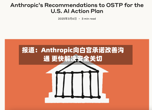 报道：Anthropic向白宫承诺改善沟通 更快解决安全关切-第2张图片