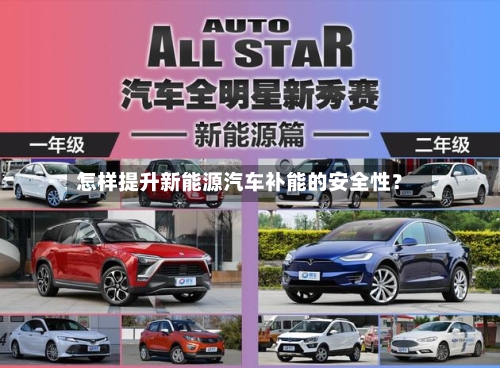 怎样提升新能源汽车补能的安全性？