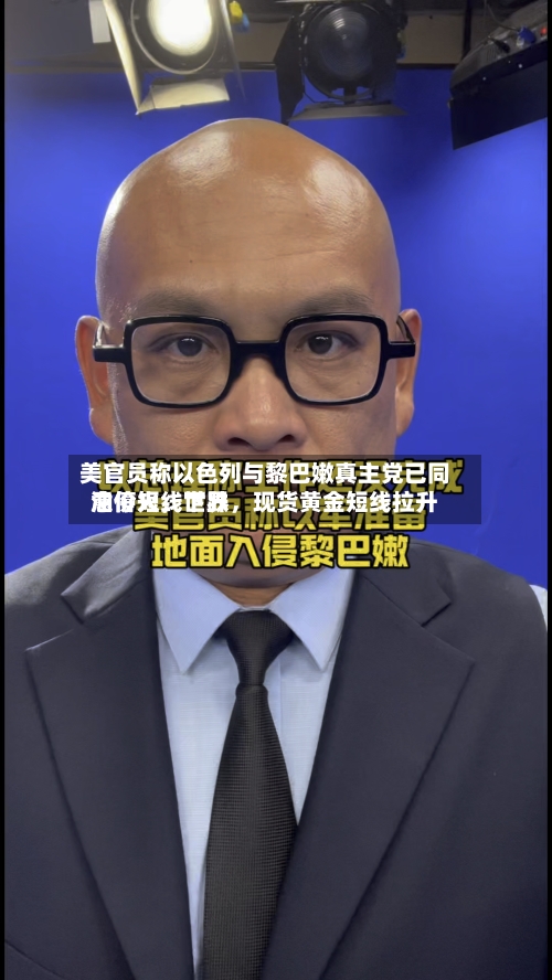 美官员称以色列与黎巴嫩真主党已同意停火，世界油价短线下跌，现货黄金短线拉升