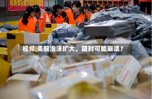视频|美股泡沫扩大，随时可能崩溃？-第2张图片
