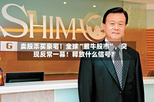 卖股票买豪宅！全球“最牛股市”，突现反常一幕！释放什么信号？-第3张图片
