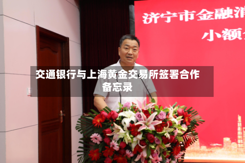 交通银行与上海黄金交易所签署合作备忘录-第2张图片