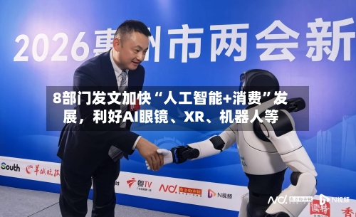 8部门发文加快“人工智能+消费”发展，利好AI眼镜、XR、机器人等-第2张图片