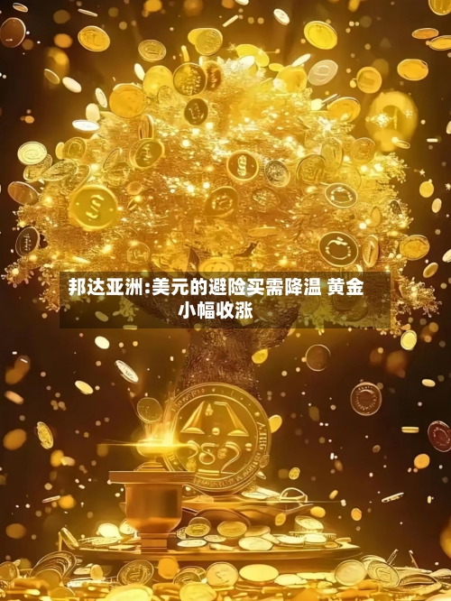 邦达亚洲:美元的避险买需降温 黄金小幅收涨-第2张图片