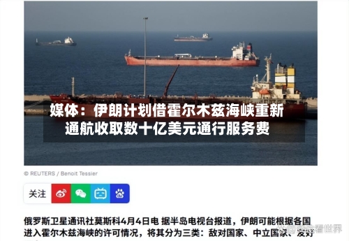 媒体：伊朗计划借霍尔木兹海峡重新通航收取数十亿美元通行服务费-第2张图片