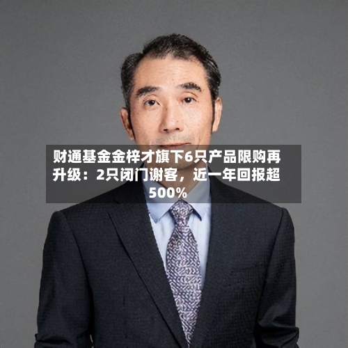 财通基金金梓才旗下6只产品限购再升级：2只闭门谢客，近一年回报超500%-第2张图片