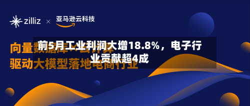 前5月工业利润大增18.8%，电子行业贡献超4成-第2张图片