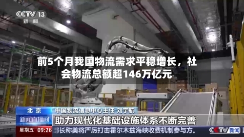前5个月我国物流需求平稳增长，社会物流总额超146万亿元-第2张图片