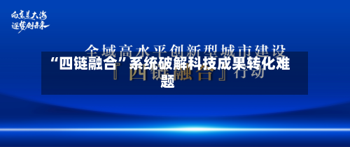“四链融合”系统破解科技成果转化难题-第2张图片
