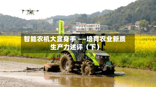 智能农机大显身手 ——培育农业新质生产力述评（下）-第2张图片