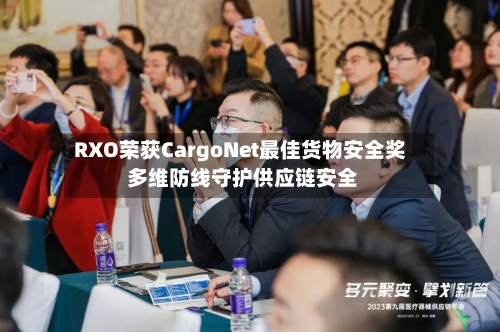 RXO荣获CargoNet最佳货物安全奖 多维防线守护供应链安全