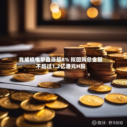 兆威机电早盘涨超8% 拟回购总金额不超过1.2亿港元H股