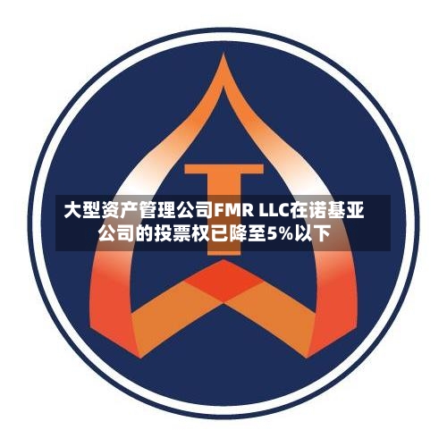 大型资产管理公司FMR LLC在诺基亚公司的投票权已降至5%以下-第2张图片