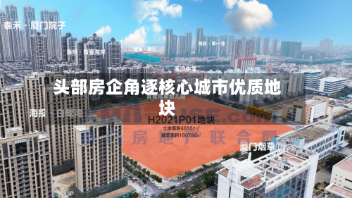 头部房企角逐核心城市优质地块