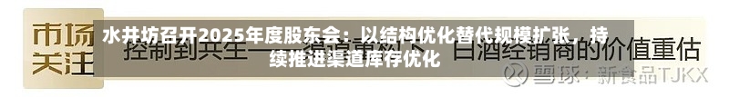水井坊召开2025年度股东会：以结构优化替代规模扩张，持续推进渠道库存优化-第2张图片
