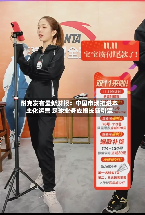 耐克发布最新财报:中国市场推进本土化运营 足球业务成增长新引擎-第2张图片