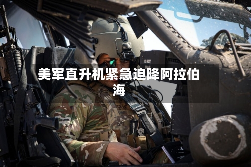 美军直升机紧急迫降阿拉伯海-第2张图片