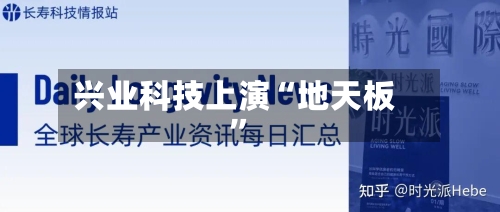 兴业科技上演“地天板”