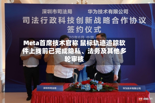 Meta首席技术官称 鼠标轨迹追踪软件上线前已完成隐私、法务及其他多轮审核-第2张图片