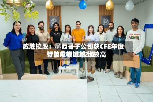 威胜控股：墨西哥子公司获CFE年度智能电表订单 比较高订单总额近7亿元-第2张图片