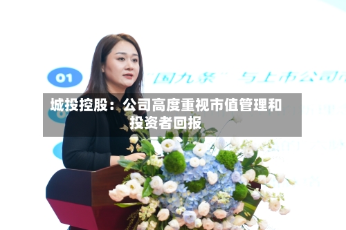 城投控股：公司高度重视市值管理和投资者回报-第2张图片