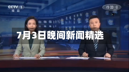 7月3日晚间新闻精选