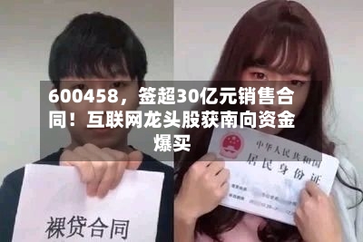 600458	，签超30亿元销售合同！互联网龙头股获南向资金爆买-第2张图片