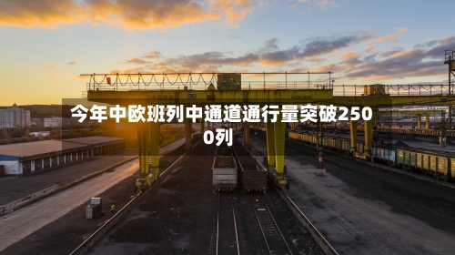今年中欧班列中通道通行量突破2500列-第2张图片