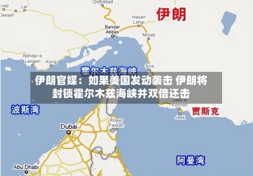 伊朗官媒：如果美国发动袭击 伊朗将封锁霍尔木兹海峡并双倍还击